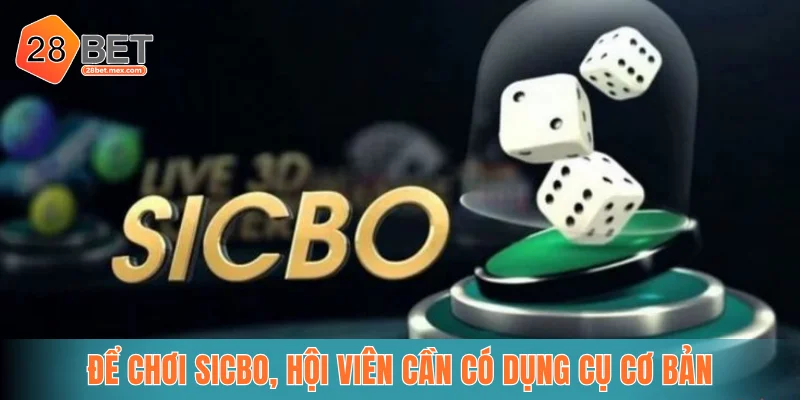 Để chơi Sicbo, hội viên cần có dụng cụ cơ bản